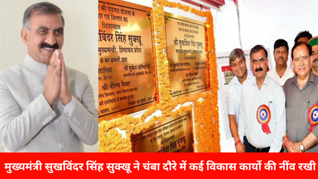चंबा न्यूज़ : मुख्यमंत्री सुखविंदर सिंह सुक्खू ने चंबा दौरे में कई विकास कार्यो की नींव रखी