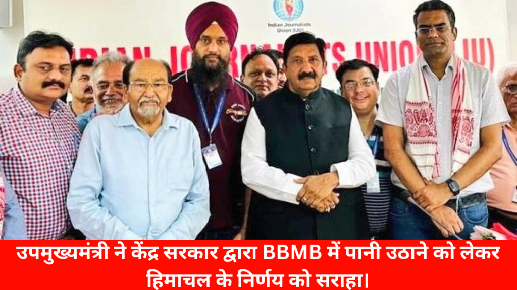 उपमुख्यमंत्री ने केंद्र सरकार द्वारा BBMB में पानी उठाने को लेकर हिमाचल के निर्णय को सराहा।