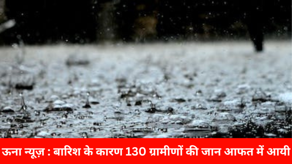 ऊना न्यूज़ : बारिश के कारण 130 ग्रामीणों की जान आफत में आयी