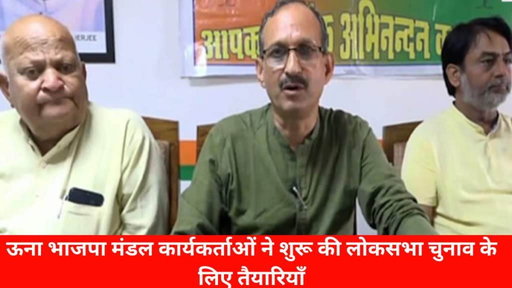 ऊना भाजपा मंडल कार्यकर्ताओं ने शुरू की लोकसभा चुनाव के लिए तैयारियाँ