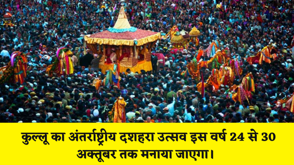कुल्लू न्यूज़ : कुल्लू का अंतर्राष्ट्रीय दशहरा उत्सव इस वर्ष 24 से 30 अक्तूबर तक मनाया जाएगा।