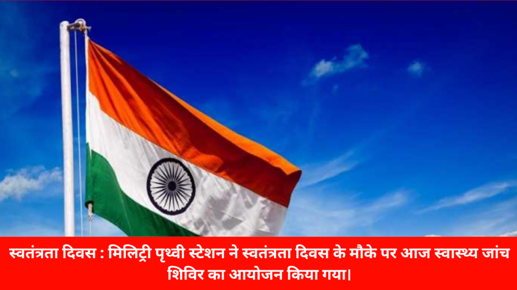 स्वतंत्रता दिवस : मिलिट्री पृथ्वी स्टेशन ने स्वतंत्रता दिवस के मौके पर आज स्वास्थ्य जांच शिविर का आयोजन किया गया।