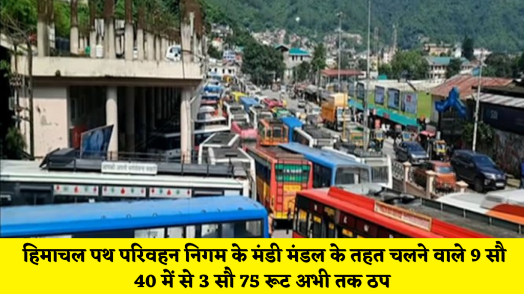 मंडी न्यूज़ : हिमाचल पथ परिवहन निगम के मंडी मंडल के तहत चलने वाले 9 सौ 40 में से 3 सौ 75 रूट अभी तक ठप